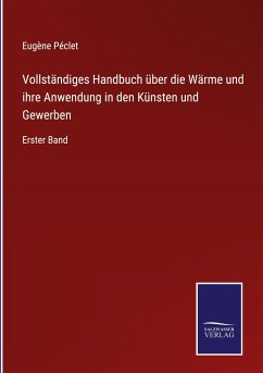 Vollständiges Handbuch über die Wärme und ihre Anwendung in den Künsten und Gewerben - Péclet, Eugène