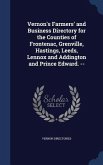 Vernon's Farmers' and Business Directory for the Counties of Frontenac, Grenville, Hastings, Leeds, Lennox and Addington and Prince Edward. --