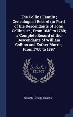 The Collins Family; Genealogical Record (in Part) of the Descendants of John Collins, sr., From 1640 to 1760; a Complete Record of the Descendants of - Collins, William Herzog
