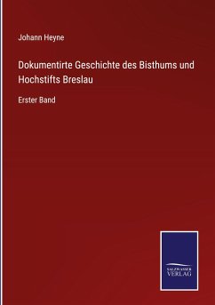 Dokumentirte Geschichte des Bisthums und Hochstifts Breslau - Heyne, Johann