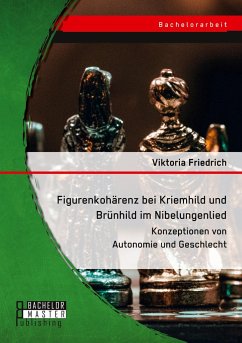 Figurenkohärenz bei Kriemhild und Brünhild im Nibelungenlied. Konzeptionen von Autonomie und Geschlecht - Friedrich, Viktoria