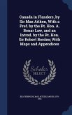 Canada in Flanders, by Sir Max Aitken, With a Pref. by the Rt. Hon. A. Bonar Law, and an Introd. by the Rt. Hon. Sir Robert Borden; With Maps and Appe