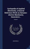 Cyclopedia of Applied Electricity, a General Reference Work on Dynamo-electric Machinery, Generators ..; Volume 1