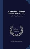 A Memorial Of Albert Gallatin Palmer, D.d.,: Preacher, Pastor, Poet, Scholar