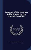 Catalogue Of The Coldwater Public Schools For The Academic Year 1876-7