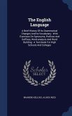 The English Language: A Brief History Of Its Grammatical Changes And Its Vocabulary: With Exercises On Synonyms, Prefixes And Suffixes, Word