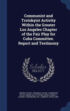 Communist and Trotskyist Activity Within the Greater Los Angeles Chapter of the Fair Play for Cuba Committee. Report and Testimony - Lewis, Albert J.; Roberts, Steve