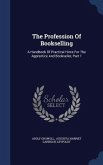 The Profession Of Bookselling: A Handbook Of Practical Hints For The Apprentice And Bookseller, Part 1