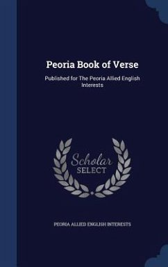 Peoria Book of Verse: Published for The Peoria Allied English Interests - Interests, Peoria Allied English