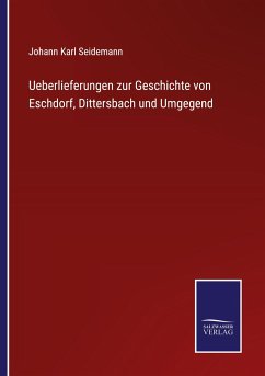 Ueberlieferungen zur Geschichte von Eschdorf, Dittersbach und Umgegend - Seidemann, Johann Karl