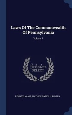 Laws Of The Commonwealth Of Pennsylvania; Volume 1 - Carey, Mathew; Bioren, J.