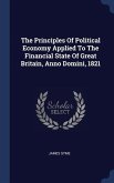 The Principles Of Political Economy Applied To The Financial State Of Great Britain, Anno Domini, 1821