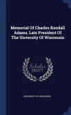 Memorial Of Charles Kendall Adams, Late President Of The Unversity Of Wisconsin
