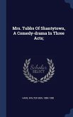 Mrs. Tubbs Of Shantytown, A Comedy-drama In Three Acts;