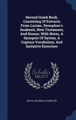 Second Greek Book, Consisting Of Extracts From Lucian, Xenophon's Anabasis, New Testament, And Homer; With Notes, A Synopsis Of Syntax, A Copious Voca - Hamilton, Bryce Archibald
