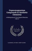 Organomagnesium Compounds In Synthetic Chemistry: A Bibliography Of The Grignard Reaction, 1900-21