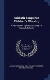Sabbath Songs For Children's Worship: A New Book Of Hymns And Tunes For Sabbath Schools