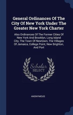 General Ordinances Of The City Of New York Under The Greater New York Charter: Also Ordinances Of The Former Cities Of New York And Brooklyn, Long Isl - Anonymous