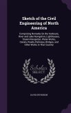 Sketch of the Civil Engineering of North America: Comprising Remarks On the Harbours, River and Lake Navigation, Lighthouses, Steam-Navigation, Water-