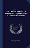 The Life And Exploits Of Robin Hood. Together With A Critical Dissertation