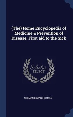(The) Home Encyclopedia of Medicine & Prevention of Disease. First aid to the Sick - Ditman, Norman Edward