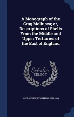 A Monograph of the Crag Mollusca; or, Descriptions of Shells From the Middle and Upper Tertiaries of the East of England - Wood, Searles Valentine
