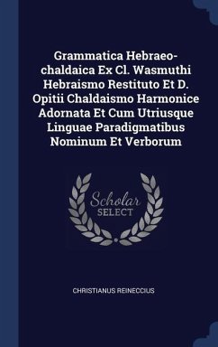 Grammatica Hebraeo-chaldaica Ex Cl. Wasmuthi Hebraismo Restituto Et D. Opitii Chaldaismo Harmonice Adornata Et Cum Utriusque Linguae Paradigmatibus Nominum Et Verborum - Reineccius, Christianus