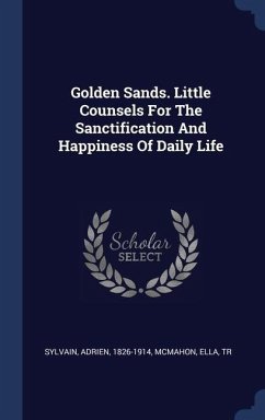 Golden Sands. Little Counsels For The Sanctification And Happiness Of Daily Life - Sylvain, Adrien; Tr, McMahon Ella