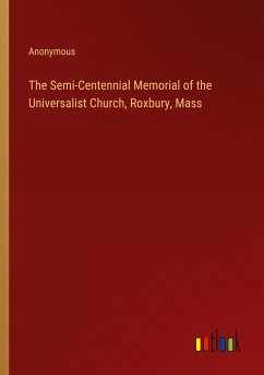 The Semi-Centennial Memorial of the Universalist Church, Roxbury, Mass - Anonymous