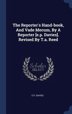 The Reporter's Hand-book, And Vade Mecum, By A Reporter [e.p. Davies]. Revised By T.a. Reed - Davies, E. P.