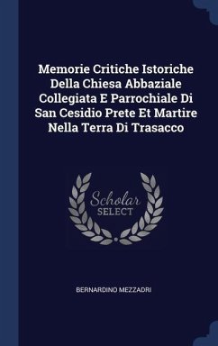 Memorie Critiche Istoriche Della Chiesa Abbaziale Collegiata E Parrochiale Di San Cesidio Prete Et Martire Nella Terra Di Trasacco - Mezzadri, Bernardino