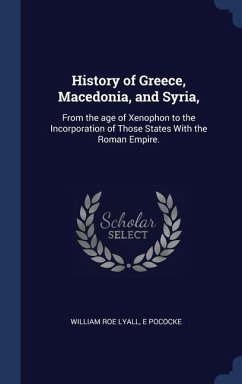 History of Greece, Macedonia, and Syria,: From the age of Xenophon to the Incorporation of Those States With the Roman Empire. - Lyall, William Roe; Pococke, E.