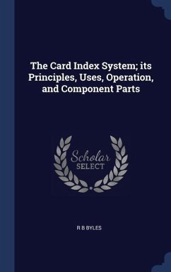 The Card Index System; its Principles, Uses, Operation, and Component Parts - Byles, R B