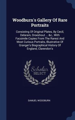 Woodburn's Gallery Of Rare Portraits: Consisting Of Original Plates, By Cecil, Delaram, Droeshout ... &c., With Facsimile Copies From The Rarest And M - Woodburn, Samuel