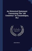 An Historical Statement Concerning The &quote;old Cemetery&quote; At Canandaigua, N.y