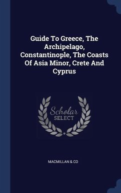 Guide To Greece, The Archipelago, Constantinople, The Coasts Of Asia Minor, Crete And Cyprus - Co, Macmillan &