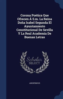 Corona Poética Que Ofrecen Á S.m. La Reina Doña Isabel Segunda El Ayuntamiento Constitucional De Sevilla Y La Real Academia De Buenas Letras - Anonymous