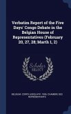 Verbatim Report of the Five Days' Congo Debate in the Belgian House of Representatives (February 20, 27, 28; Marth 1, 2)
