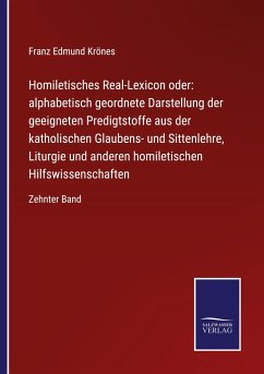 Homiletisches Real-Lexicon oder: alphabetisch geordnete Darstellung der geeigneten Predigtstoffe aus der katholischen Glaubens- und Sittenlehre, Liturgie und anderen homiletischen Hilfswissenschaften - Krönes, Franz Edmund