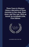 Three Years in Western China; a Narrative of Three Journeys in Ssu-chan, Kuei-chow, and Yün-nan. With an Introd. by Archibald Little, First Edition
