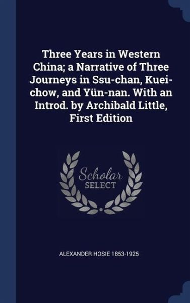 Three Years in Western China; a Narrative of Three Journeys in Ssu-chan, Kuei-chow, and Yün-nan. With an Introd. by Archibald Little, First Edition Three Years in Western China; a Narrative of Three Journeys in Ssu-chan, Kuei-chow, and Yün-nan. With an Introd. by Archibald Little, First Edition
