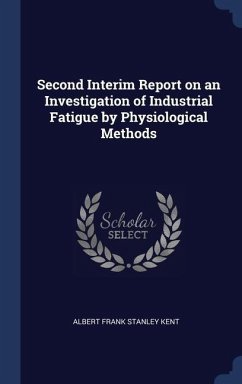 Second Interim Report on an Investigation of Industrial Fatigue by Physiological Methods - Kent, Albert Frank Stanley