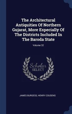 The Architectural Antiquities Of Northern Gujarat, More Especially Of The Districts Included In The Baroda State; Volume 32 - Burgess, James; Cousens, Henry