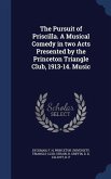 The Pursuit of Priscilla. A Musical Comedy in two Acts Presented by the Princeton Triangle Club, 1913-14. Music
