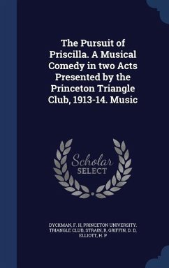 The Pursuit of Priscilla. A Musical Comedy in two Acts Presented by the Princeton Triangle Club, 1913-14. Music - Dyckman, F H; Strain, R.