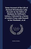 Some Account of the Life of Rachael Wriothesley Lady Russell, by the Editor of Madame du Deffrand's Letters, Followed by a Series of Letters From Lady Russell to her Husband...et.al