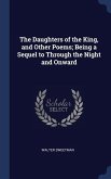 The Daughters of the King, and Other Poems; Being a Sequel to Through the Night and Onward