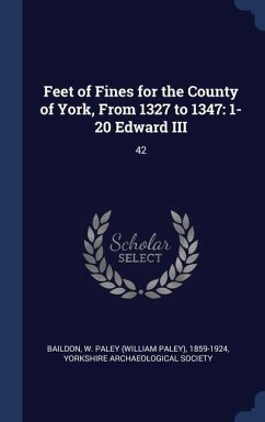 Feet of Fines for the County of York, From 1327 to 1347 - Baildon, W Paley