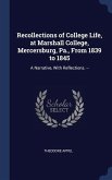 Recollections of College Life, at Marshall College, Mercersburg, Pa., From 1839 to 1845: A Narrative, With Reflections. --