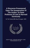 A Discourse Pronounced Upon The Inauguration Of The Author, As Dane Professor Of Law In Harvard University: On The Twenty-fifth Day Of August, 1829